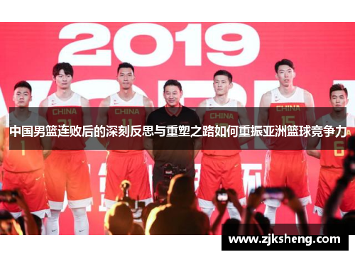 中国男篮连败后的深刻反思与重塑之路如何重振亚洲篮球竞争力