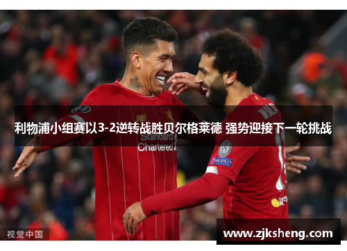 利物浦小组赛以3-2逆转战胜贝尔格莱德 强势迎接下一轮挑战