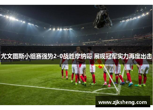 尤文图斯小组赛强势2-0战胜摩纳哥 展现冠军实力再度出击