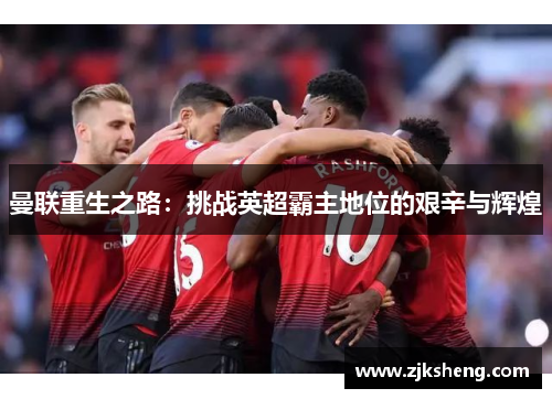曼联重生之路：挑战英超霸主地位的艰辛与辉煌
