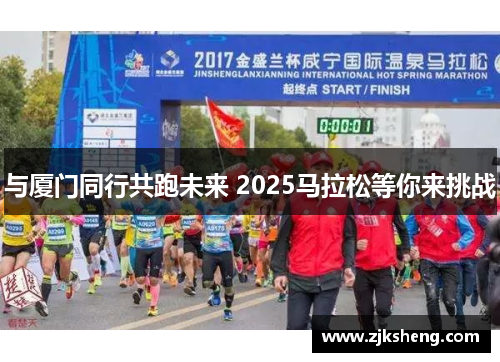 与厦门同行共跑未来 2025马拉松等你来挑战