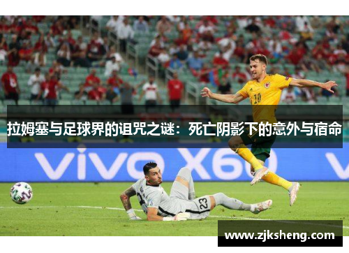拉姆塞与足球界的诅咒之谜：死亡阴影下的意外与宿命