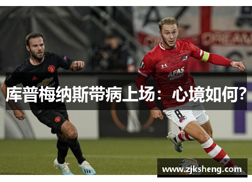 库普梅纳斯带病上场：心境如何？