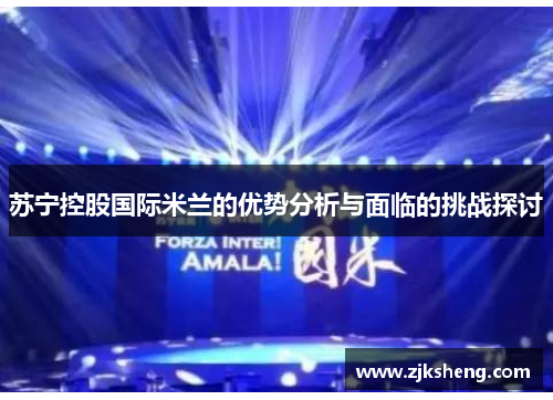 苏宁控股国际米兰的优势分析与面临的挑战探讨